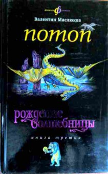 Книга Маслюков В. Потоп Рождение волшебницы Книга третья, 11-19086, Баград.рф